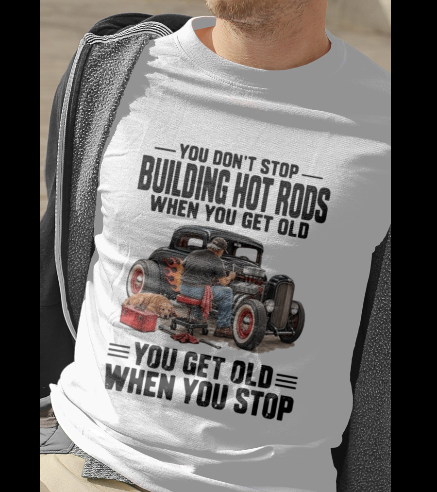 You Don't Stop Building Hot Rods When You Get Old Vintage Car T-Shirt