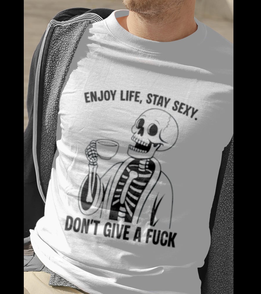 Enjoy Life Stay Sexy Skeleton Coffee Don't Give A Fuck T-Shirt