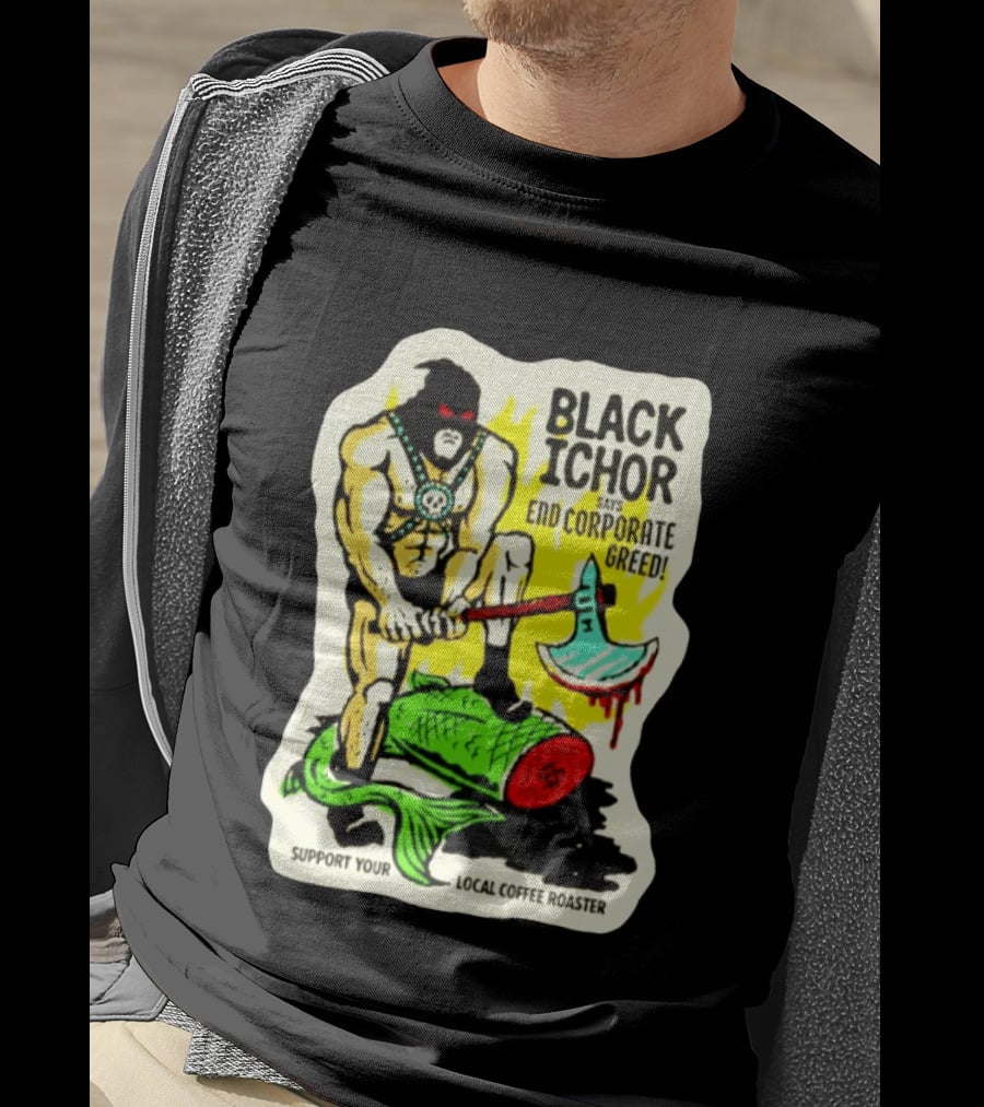 Black Ichor End Corporate Greed Support Local Coffee Roaster T-Shirt