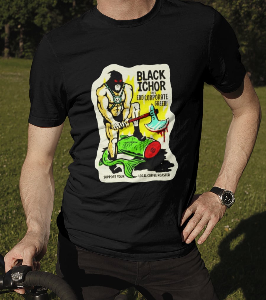 Black Ichor End Corporate Greed Support Local Coffee Roaster T-Shirt