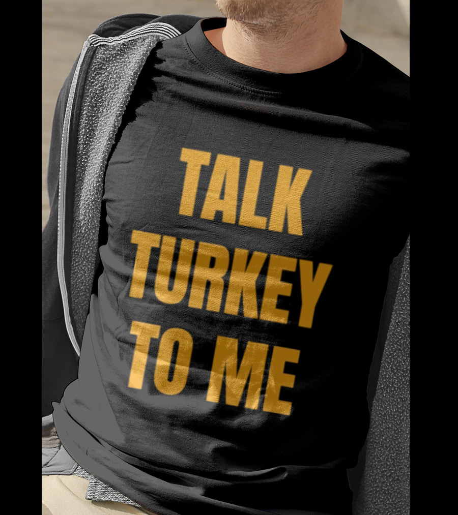 Talk Turkey To Me Thanksgiving Humor Phrase T-Shirt