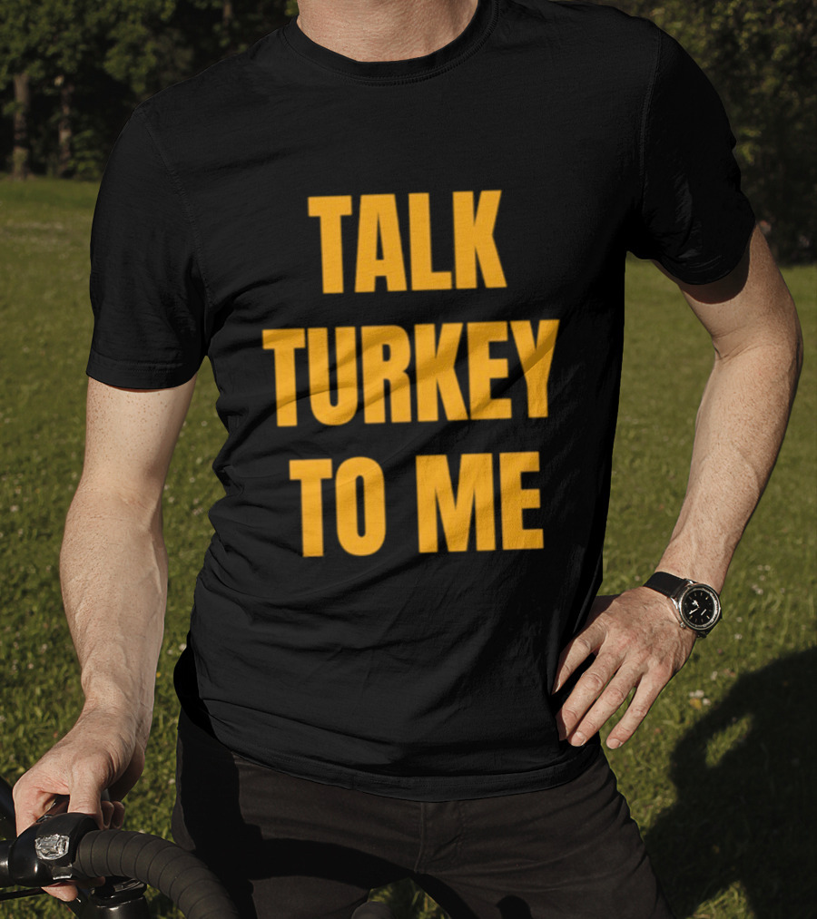 Talk Turkey To Me Thanksgiving Humor Phrase T-Shirt