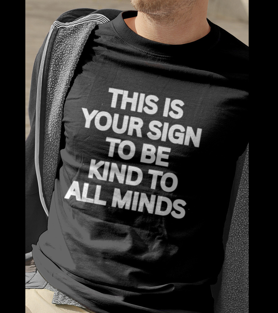 This Is Your Sign To Be Kind To All Minds Message T-Shirt