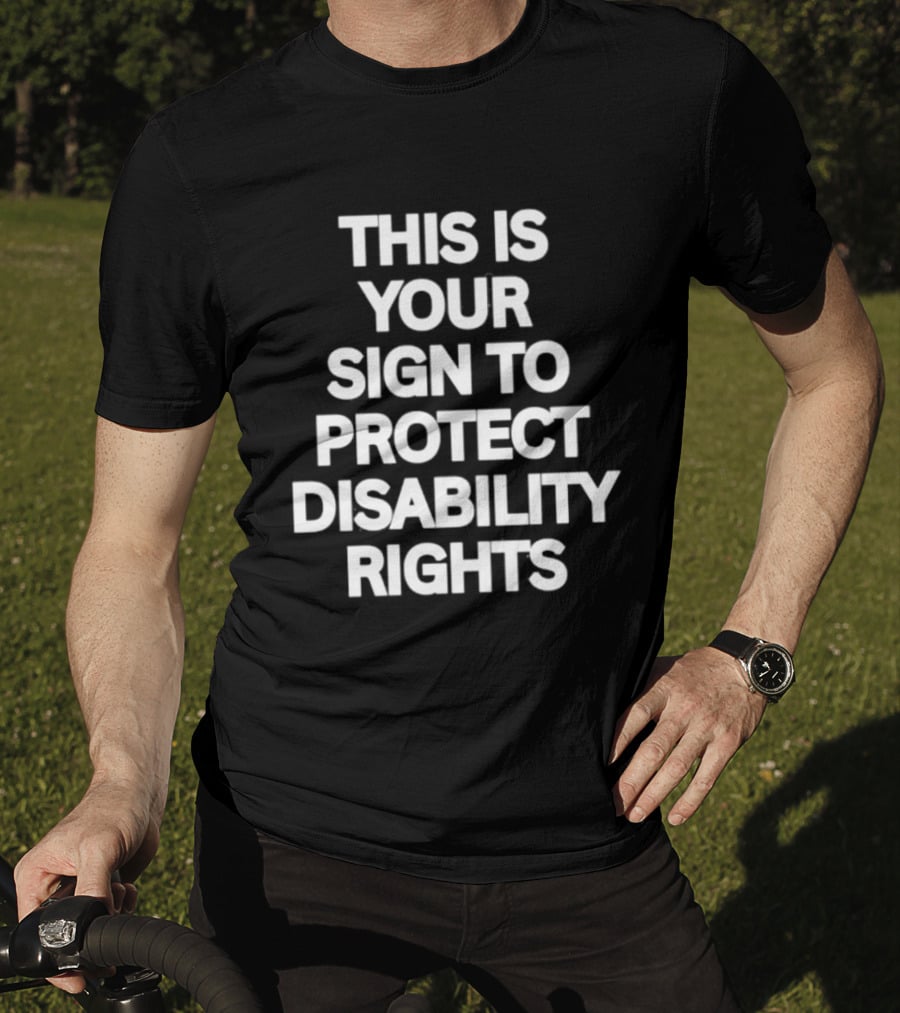 This Is Your Sign To Protect Disability Rights Advocacy Message T-Shirt