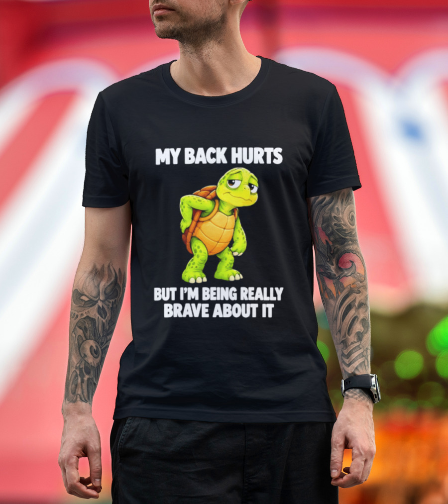My Back Hurts Turtle Being Really Brave About It T-Shirt