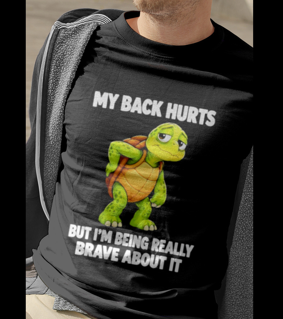 My Back Hurts Turtle Being Really Brave About It T-Shirt