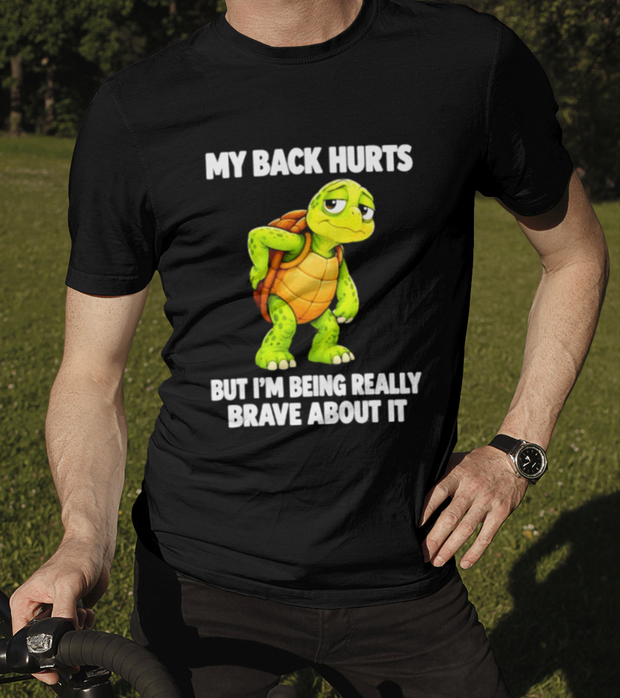 My Back Hurts Turtle Being Really Brave About It T-Shirt