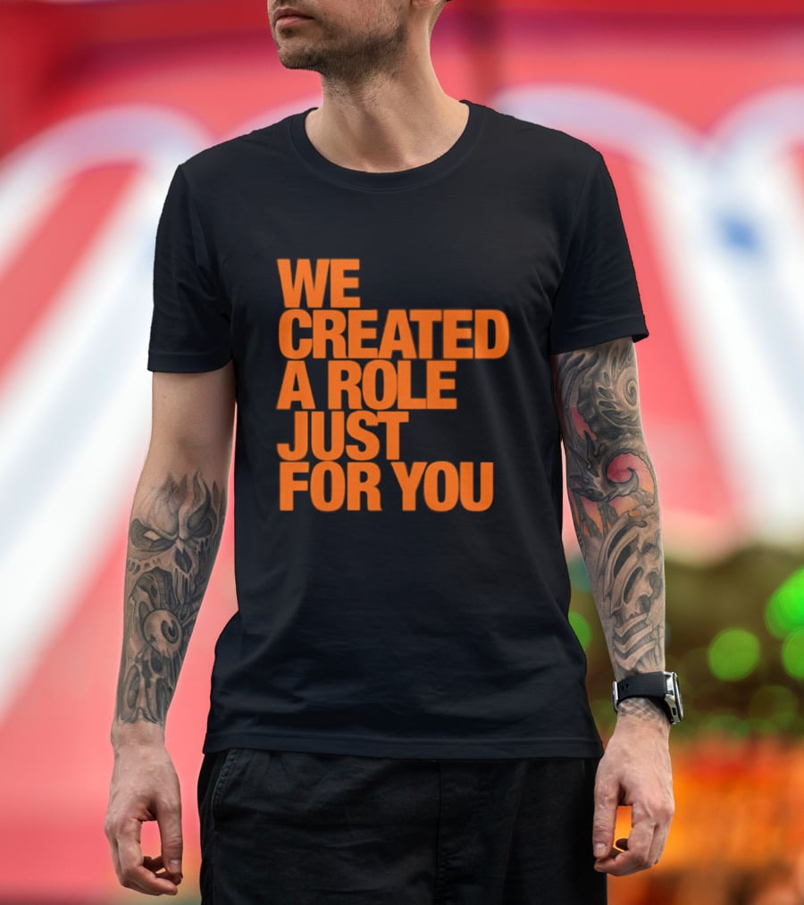 We Created A Role Just For You Motivational Statement In Bold Orange T-Shirt