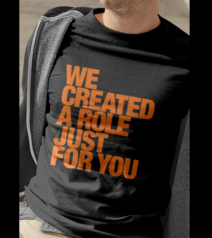 We Created A Role Just For You Motivational Statement In Bold Orange T-Shirt