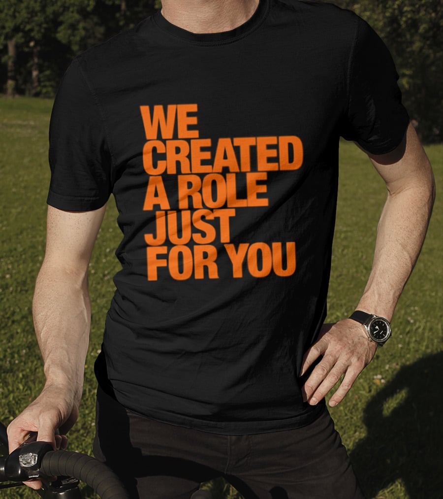 We Created A Role Just For You Motivational Statement In Bold Orange T-Shirt