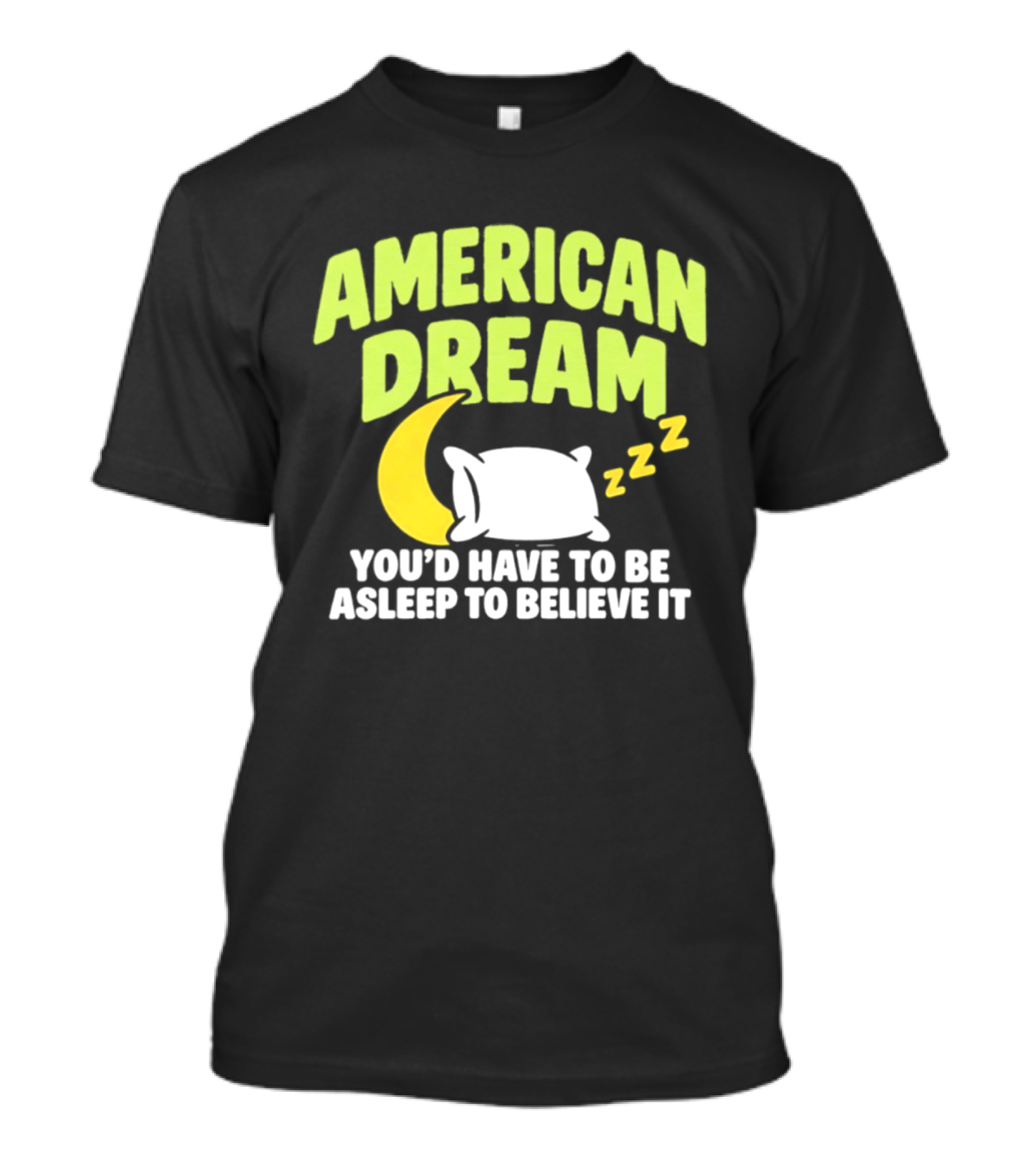 American Dream You'd Have To Be Asleep To Believe It Pillow Moon Zzz T-Shirt