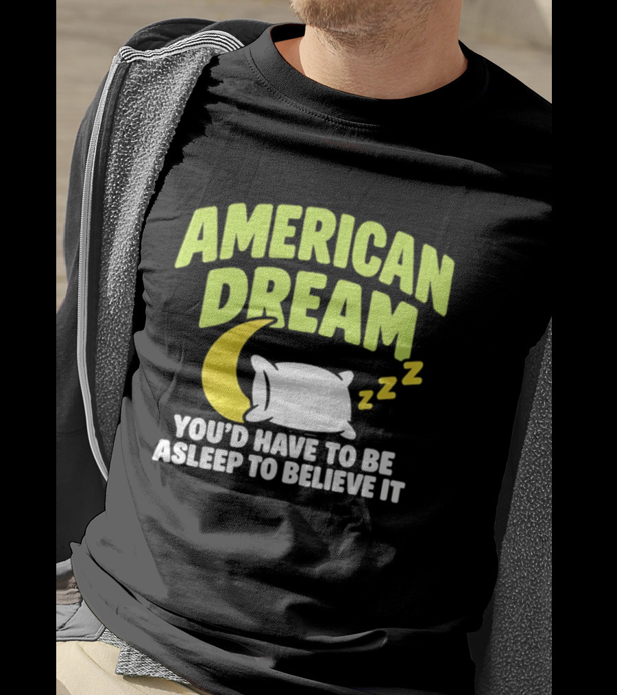 American Dream You'd Have To Be Asleep To Believe It Pillow Moon Zzz T-Shirt