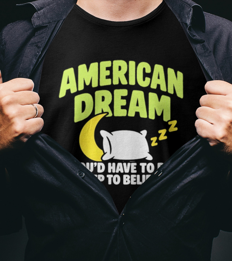 American Dream You'd Have To Be Asleep To Believe It Pillow Moon Zzz T-Shirt