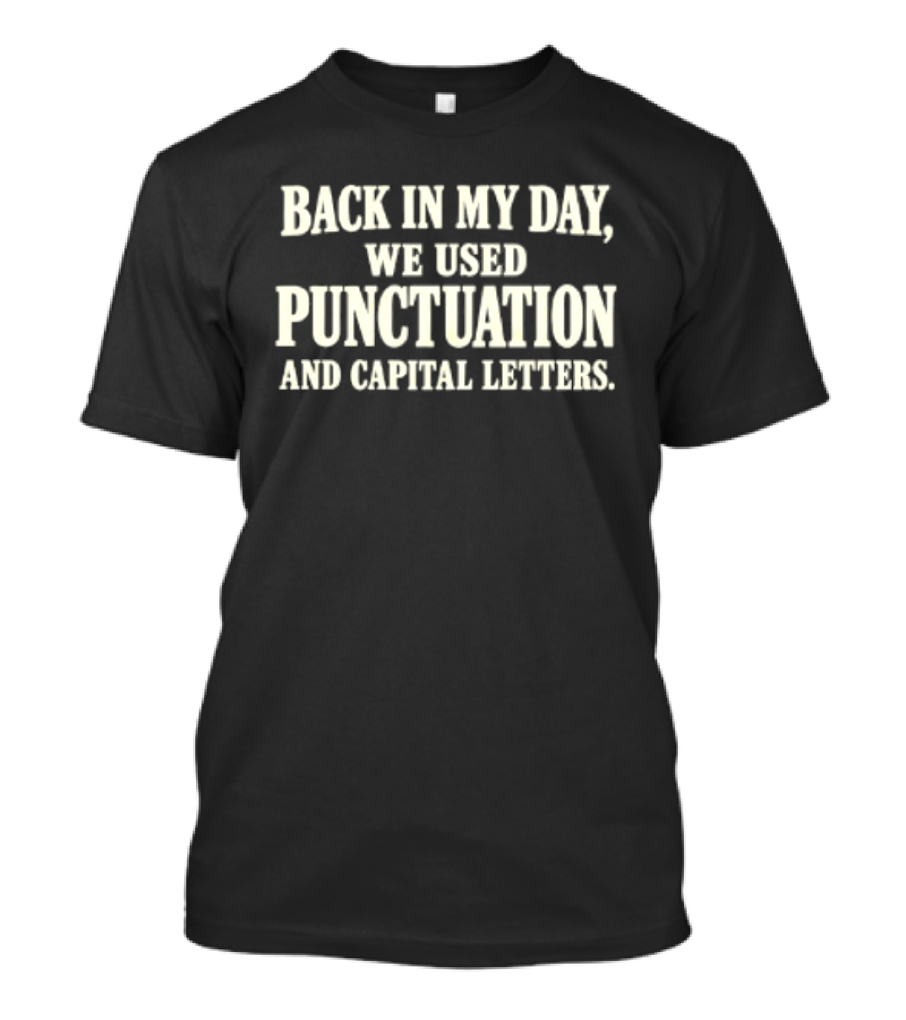 Back In My Day We Used Punctuation And Capital Letters T-Shirt