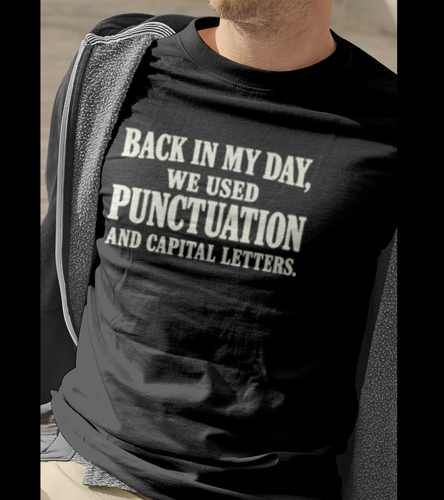 Back In My Day We Used Punctuation And Capital Letters T-Shirt