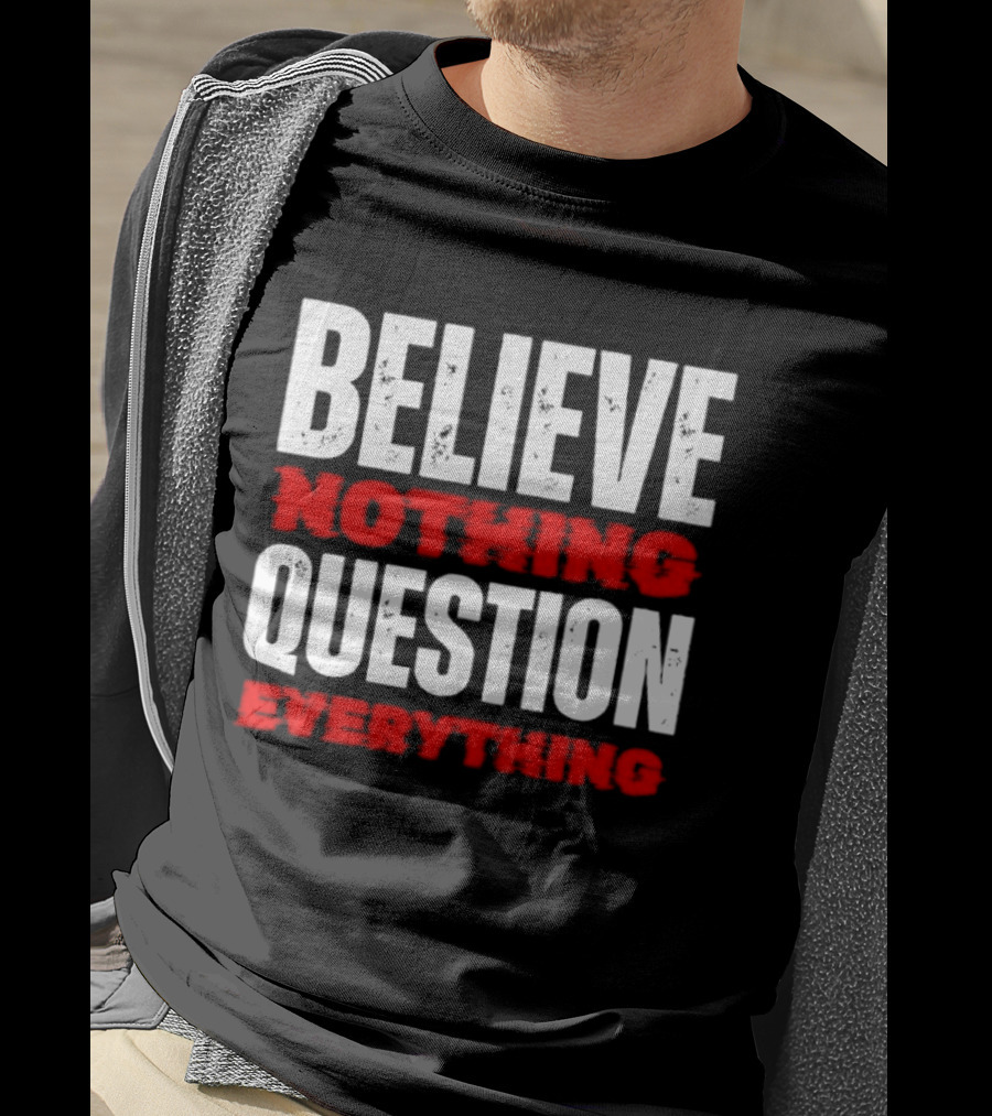 Believe Nothing Question Everything Skepticism Philosophy T-Shirt
