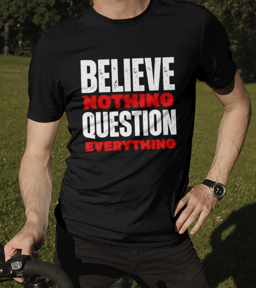 Believe Nothing Question Everything Skepticism Philosophy T-Shirt