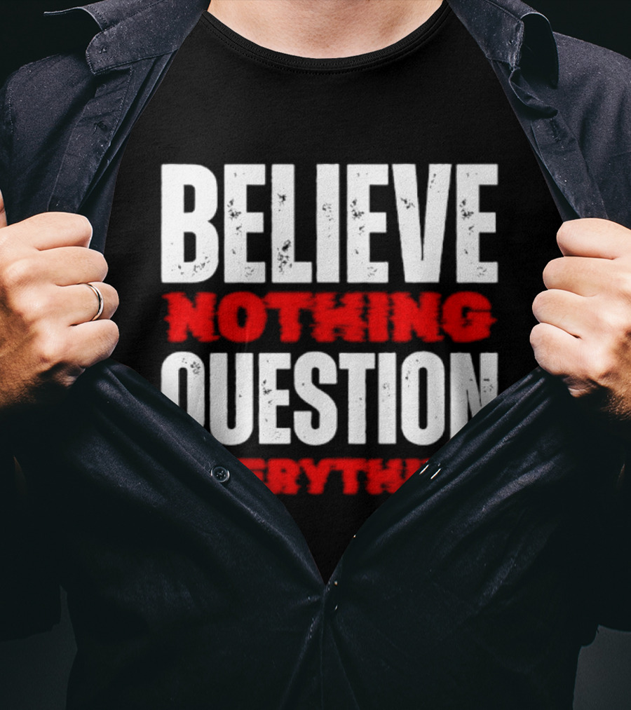 Believe Nothing Question Everything Skepticism Philosophy T-Shirt
