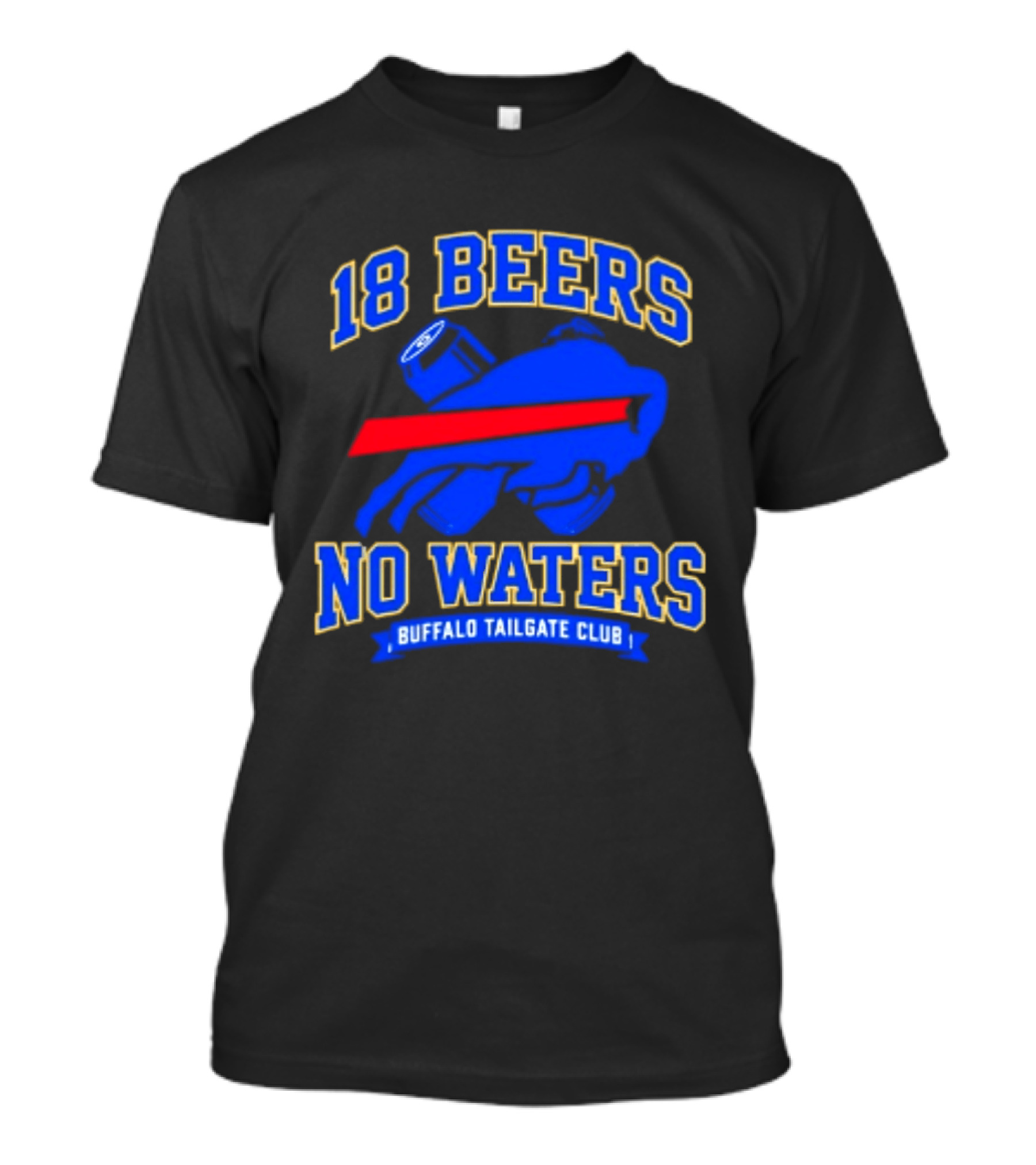 Buffalo Bills 18 Beers No Waters Buffalo Tailgate Club Football Fan T-Shirt