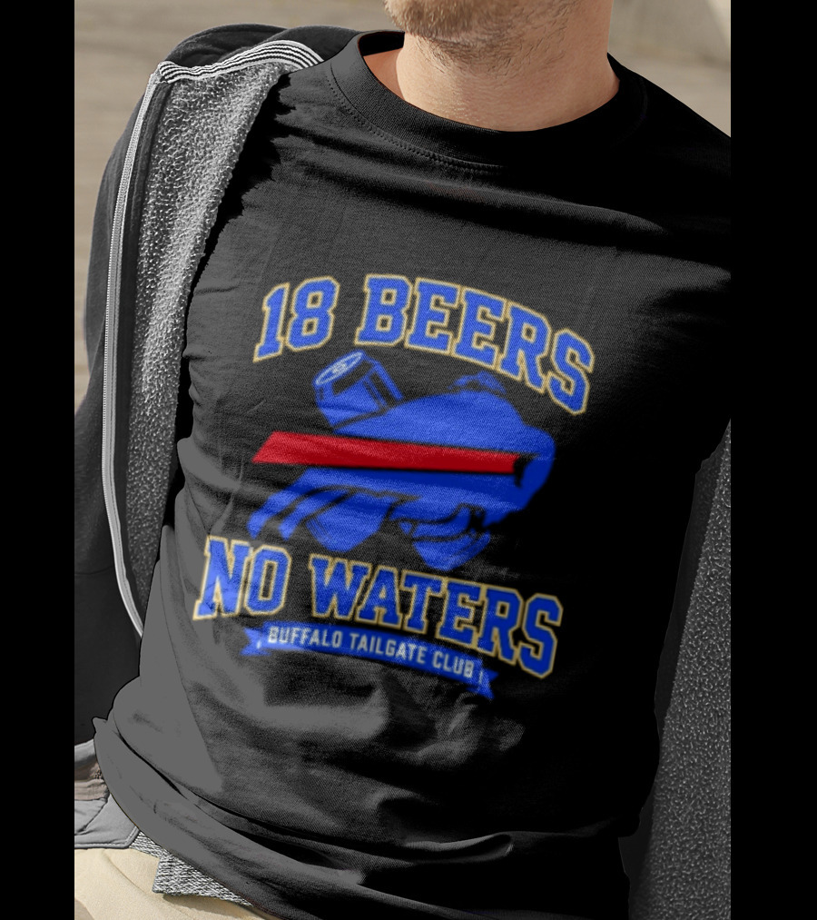 Buffalo Bills 18 Beers No Waters Buffalo Tailgate Club Football Fan T-Shirt