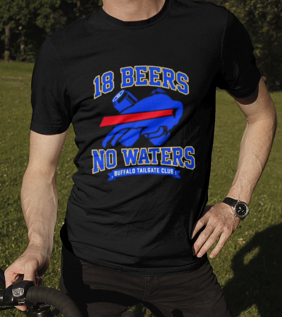 Buffalo Bills 18 Beers No Waters Buffalo Tailgate Club Football Fan T-Shirt
