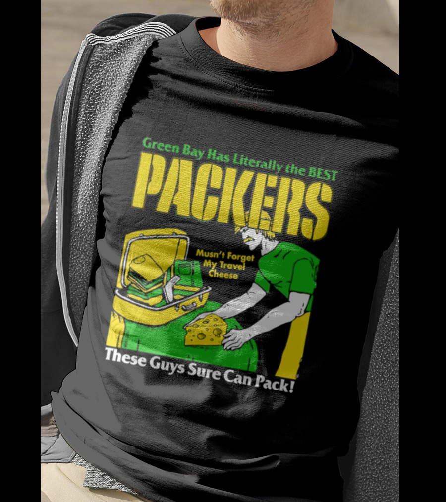 Green Bay Has Literally The Best Packers These Guys Sure Can Pack T-Shirt