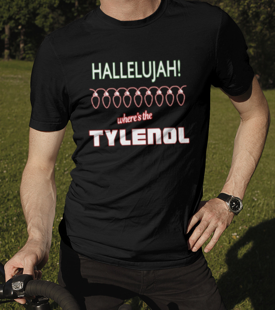 Hallelujah Where's The Tylenol Christmas Lights Humor T-Shirt