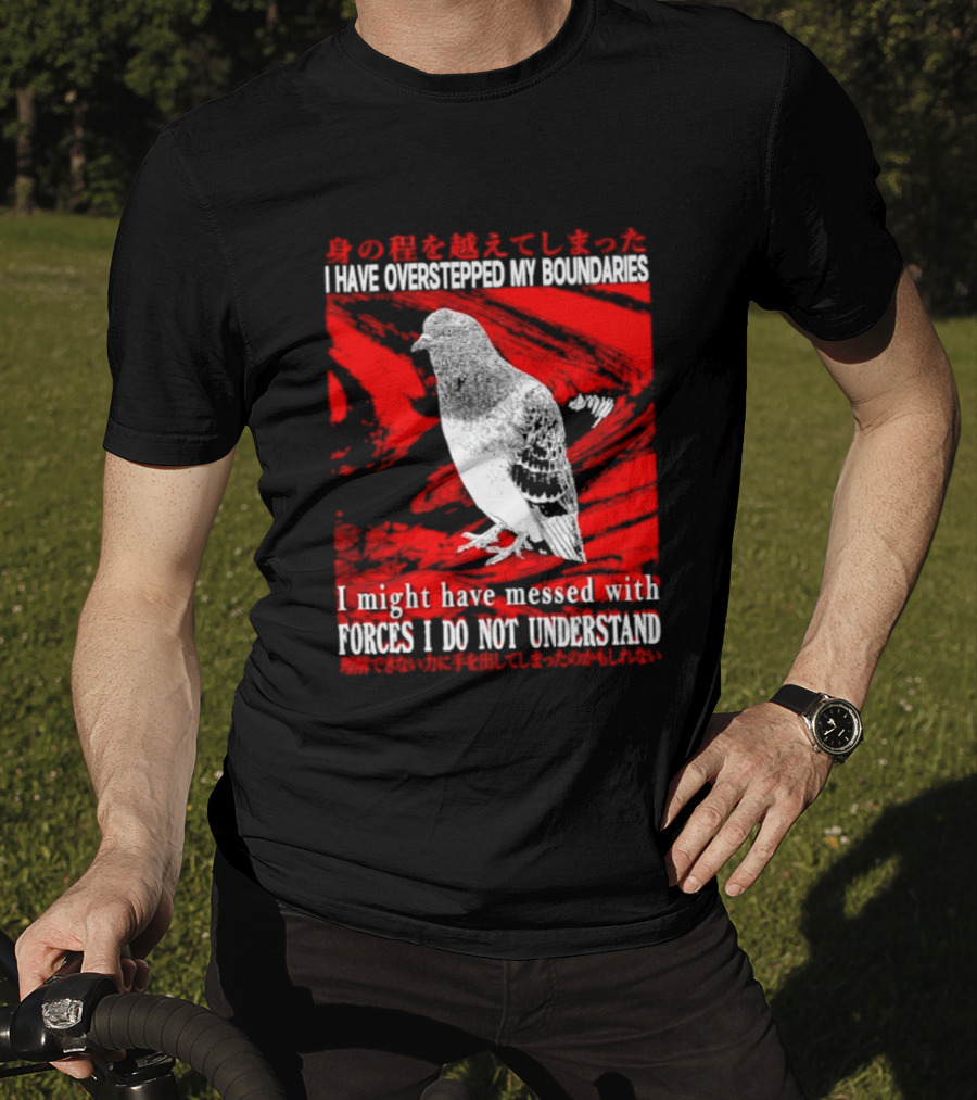 I Have Overstepped My Boundaries Forces I Do Not Understand Bird T-Shirt