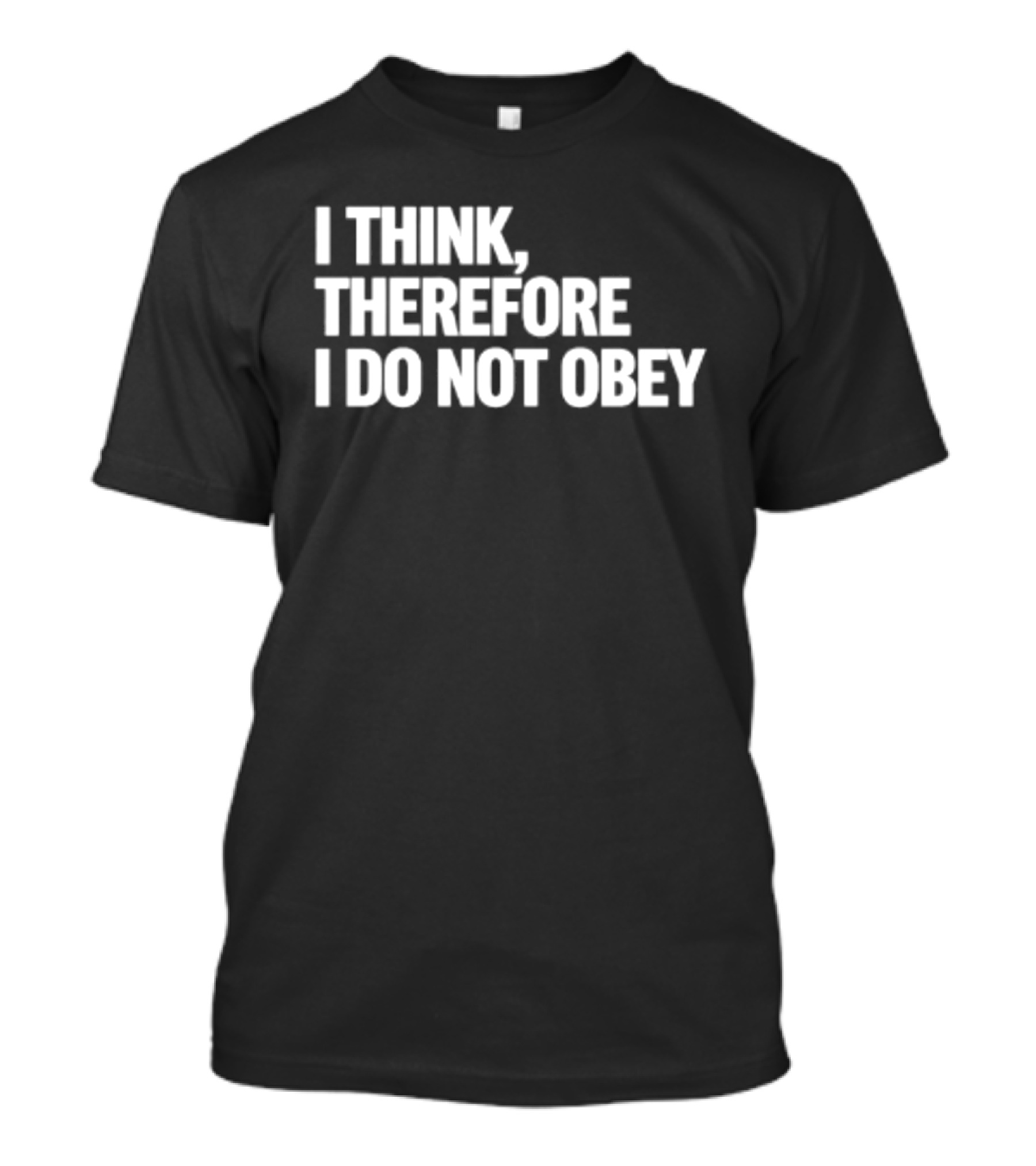 I Think Therefore I Do Not Obey T-Shirt