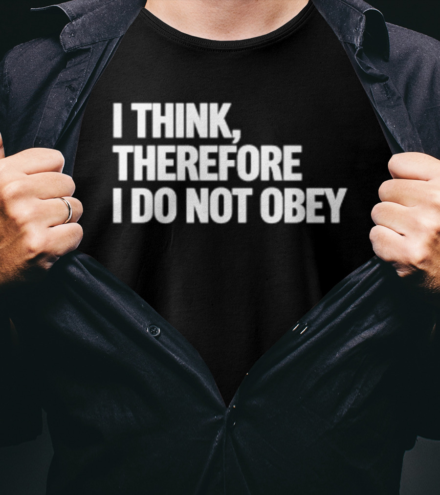 I Think Therefore I Do Not Obey T-Shirt