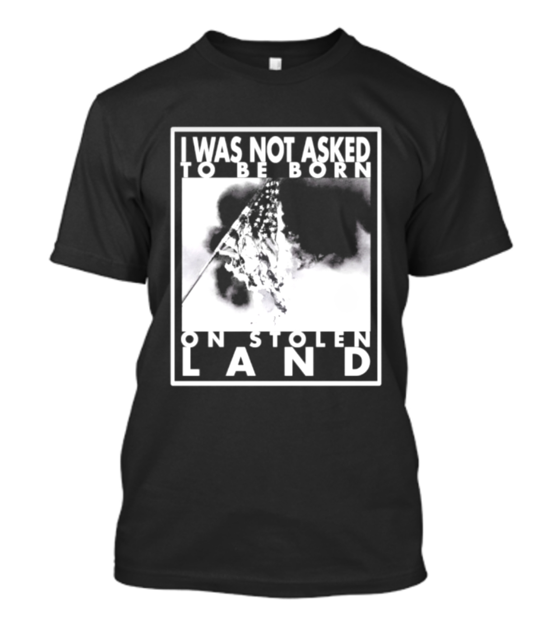 I Was Not Asked To Be Born On Stolen Land T-Shirt