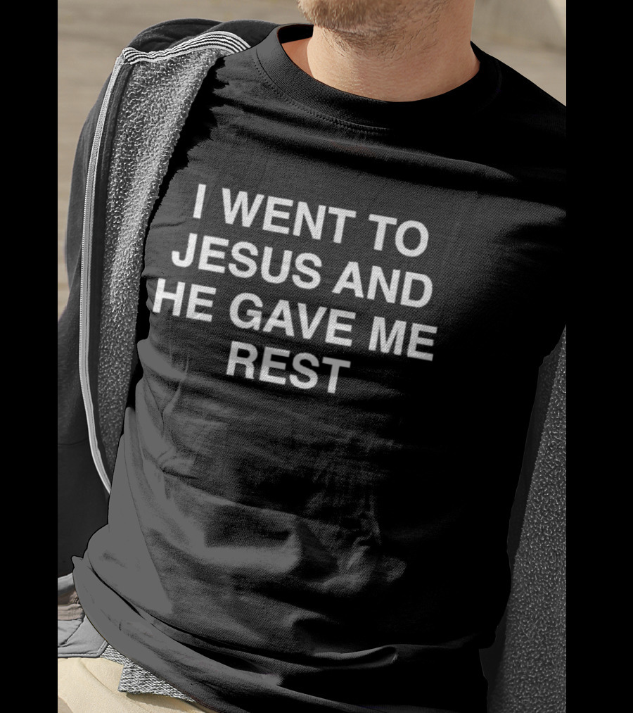 I Went To Jesus And He Gave Me Rest Christian Faith Inspirational T-Shirt