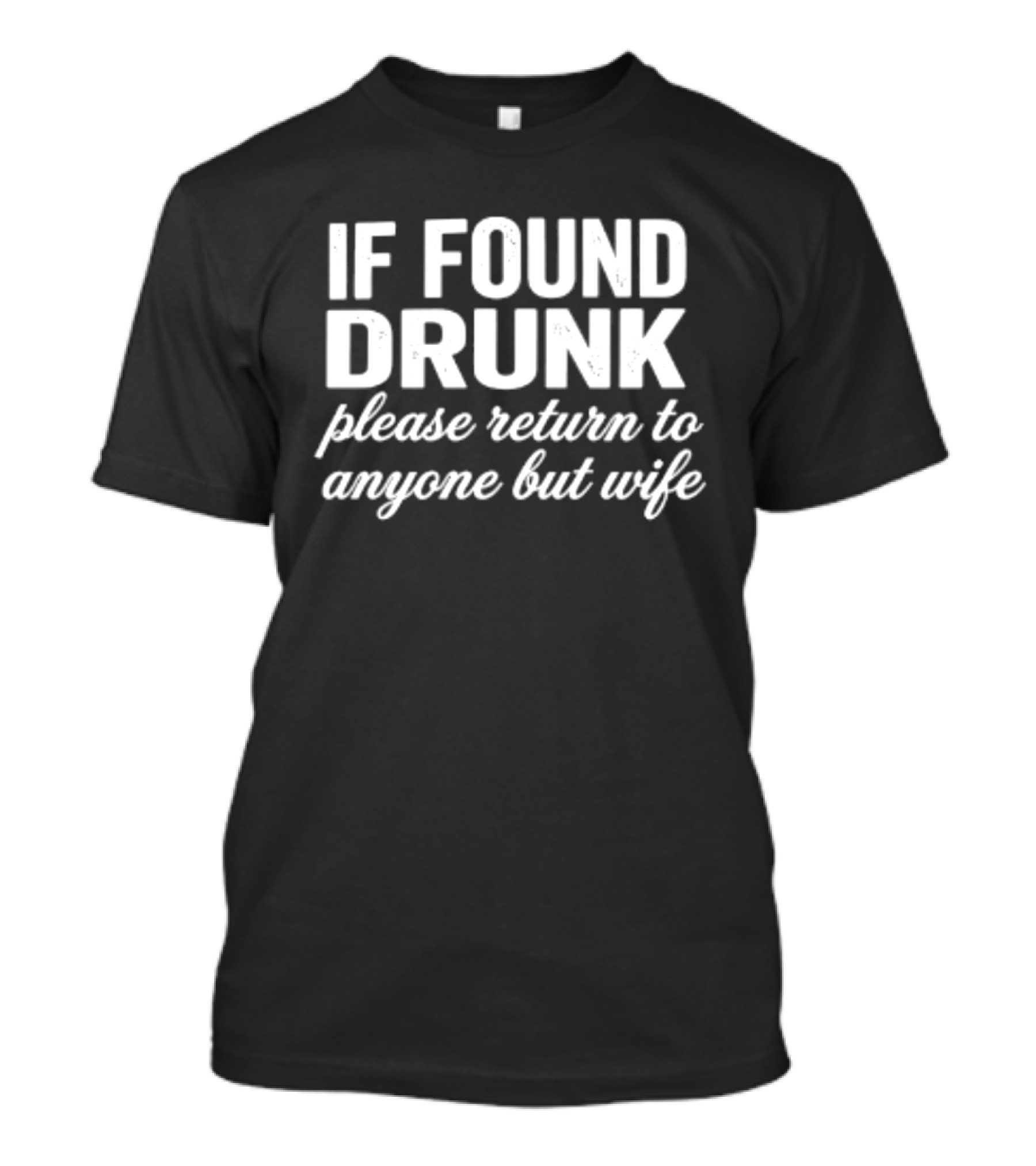 If Found Drunk Please Return To Anyone But Wife Humorous Drinking T-Shirt