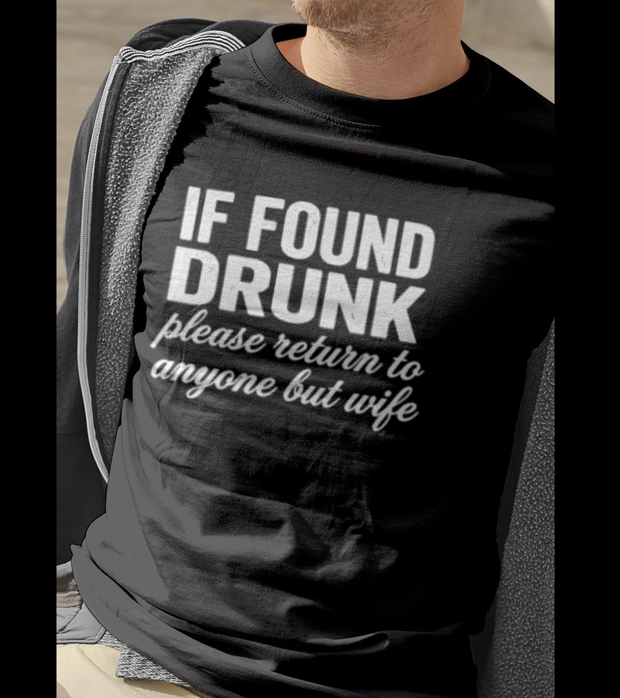 If Found Drunk Please Return To Anyone But Wife Humorous Drinking T-Shirt