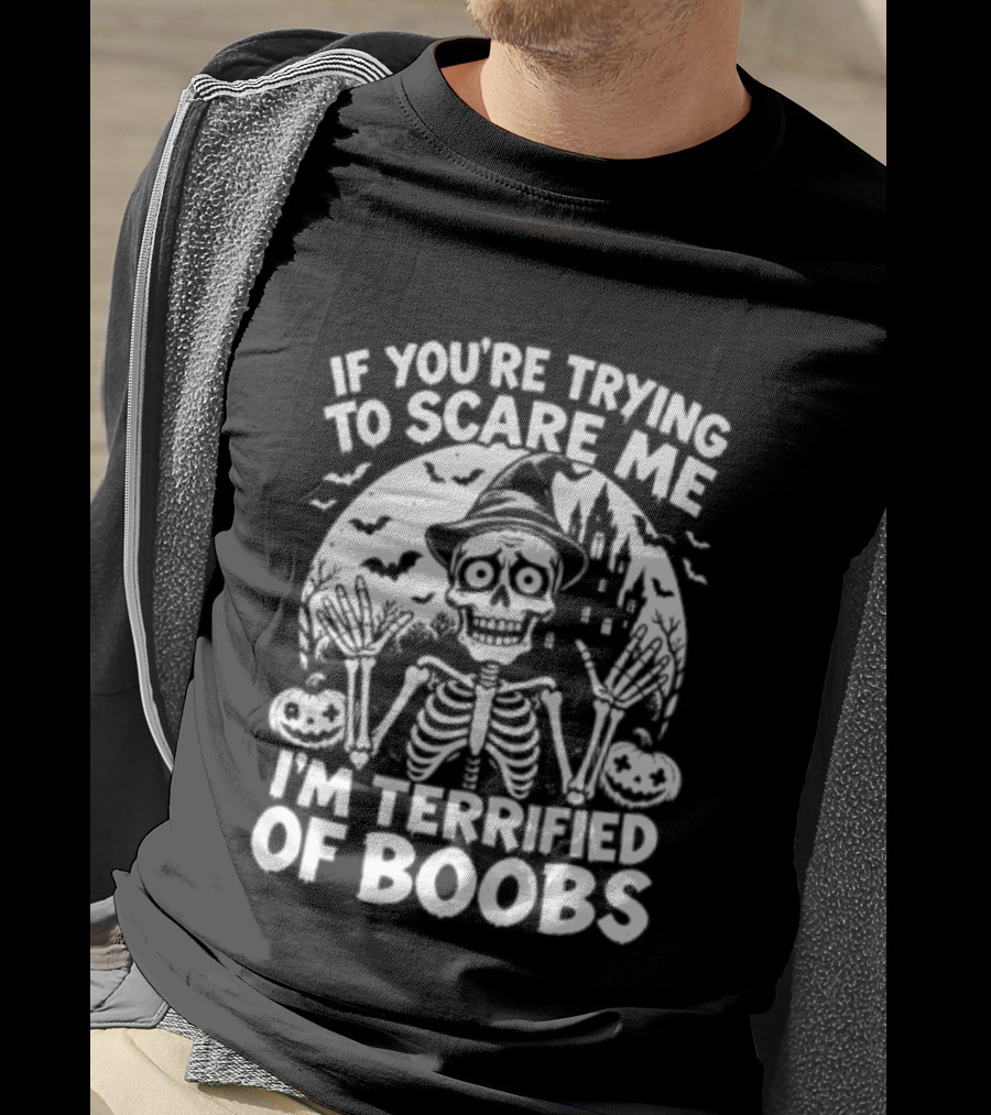 If You're Trying To Scare Me I'm Terrified Of Boobs Skeleton Halloween T-Shirt