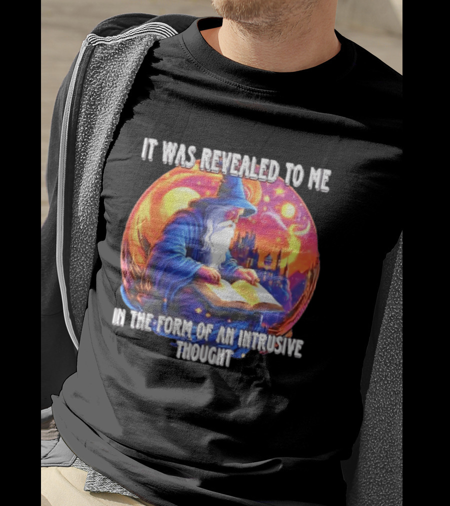 It Was Revealed To Me In The Form Of An Intrusive Thought Wizard Fantasy Scene T-Shirt