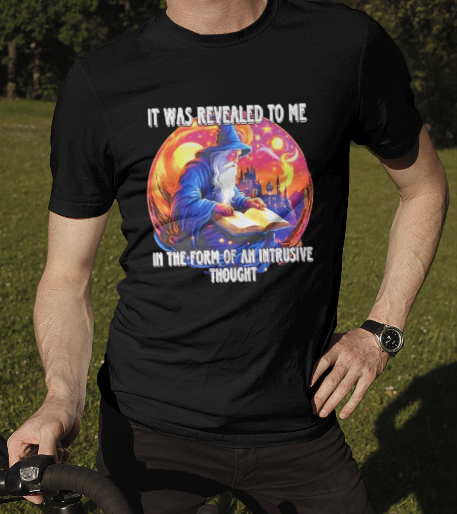 It Was Revealed To Me In The Form Of An Intrusive Thought Wizard Fantasy Scene T-Shirt