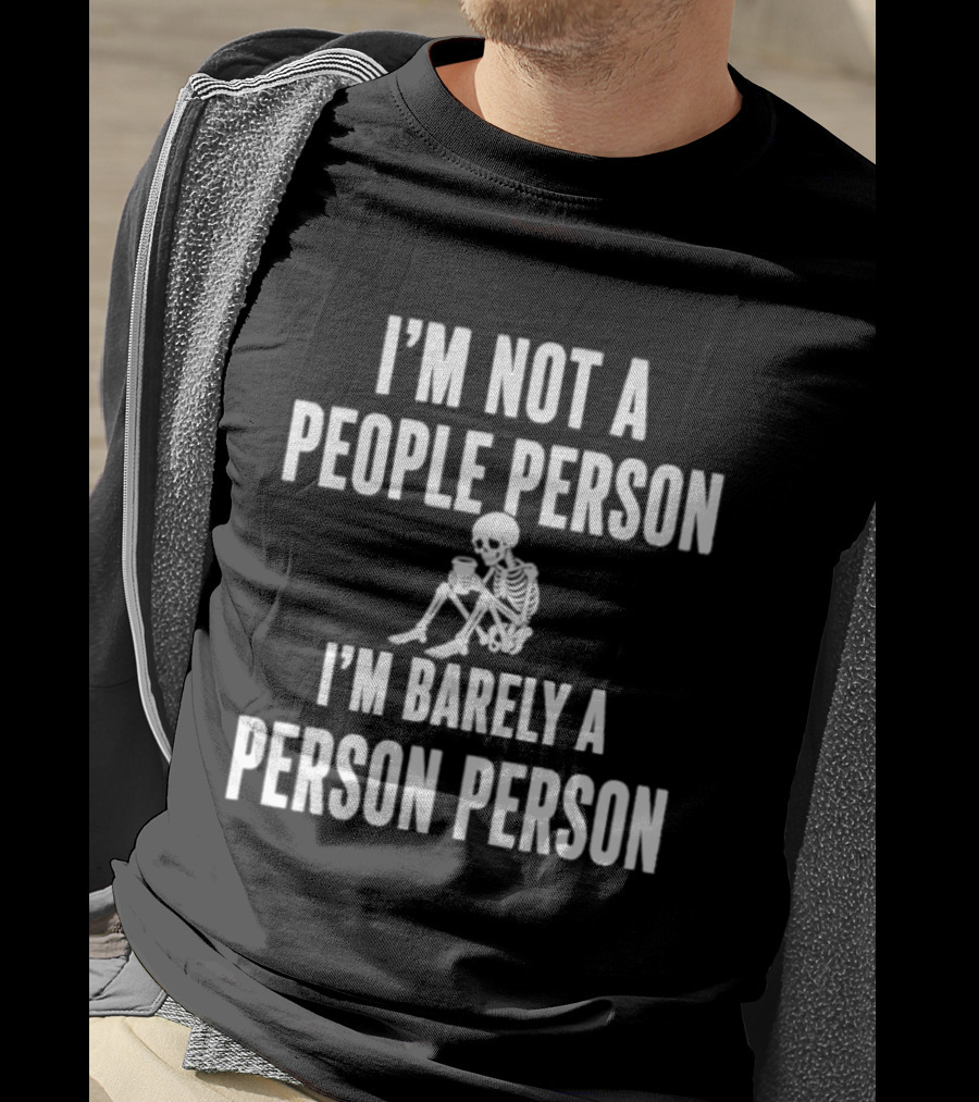 I'm Not A People Person I'm Barely A Person Person Skeleton T-Shirt