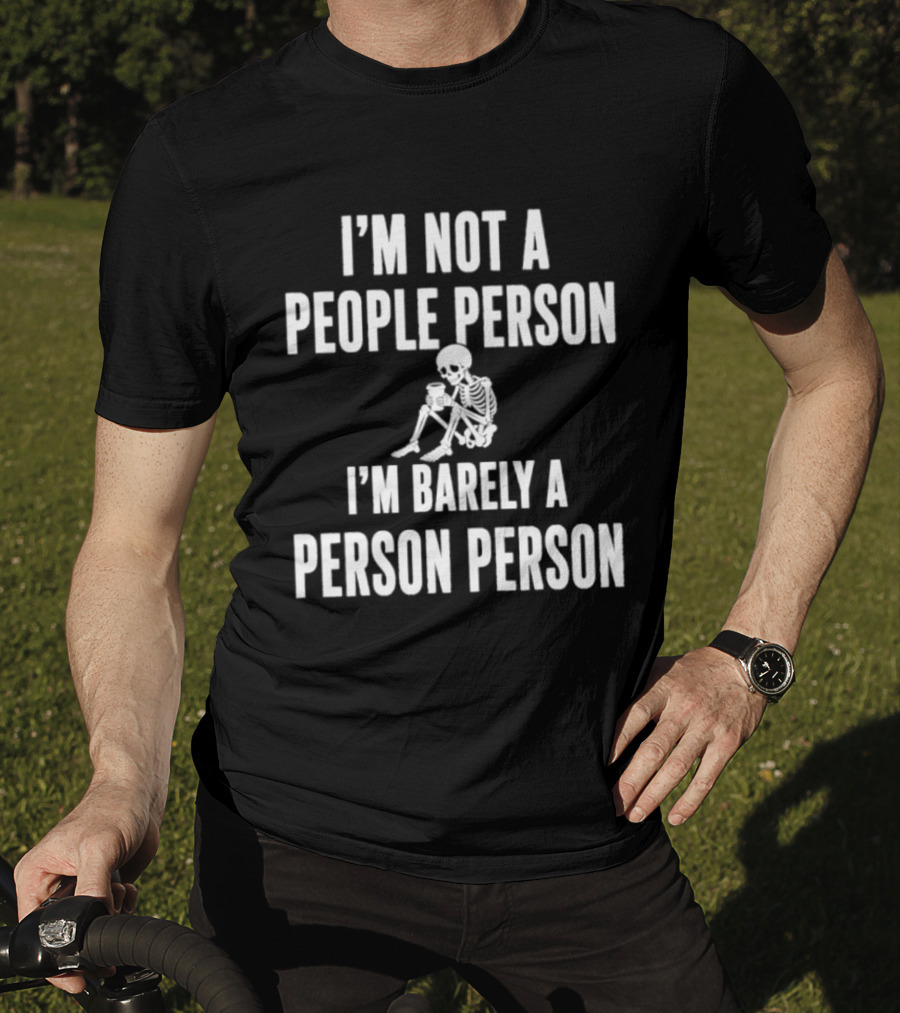 I'm Not A People Person I'm Barely A Person Person Skeleton T-Shirt