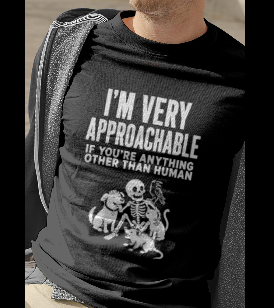 I'm Very Approachable Skeleton With Animals If You're Anything Other Than Human T-Shirt