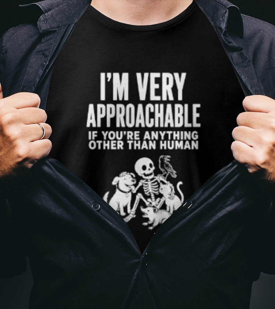 I'm Very Approachable Skeleton With Animals If You're Anything Other Than Human T-Shirt