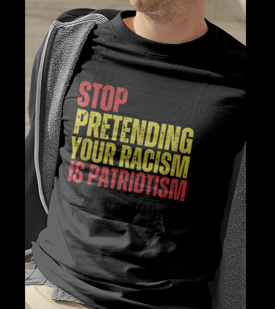 Stop Pretending Your Racism Is Patriotism Vote Kamala Harris T-Shirt