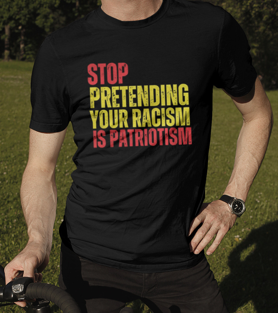 Stop Pretending Your Racism Is Patriotism Vote Kamala Harris T-Shirt