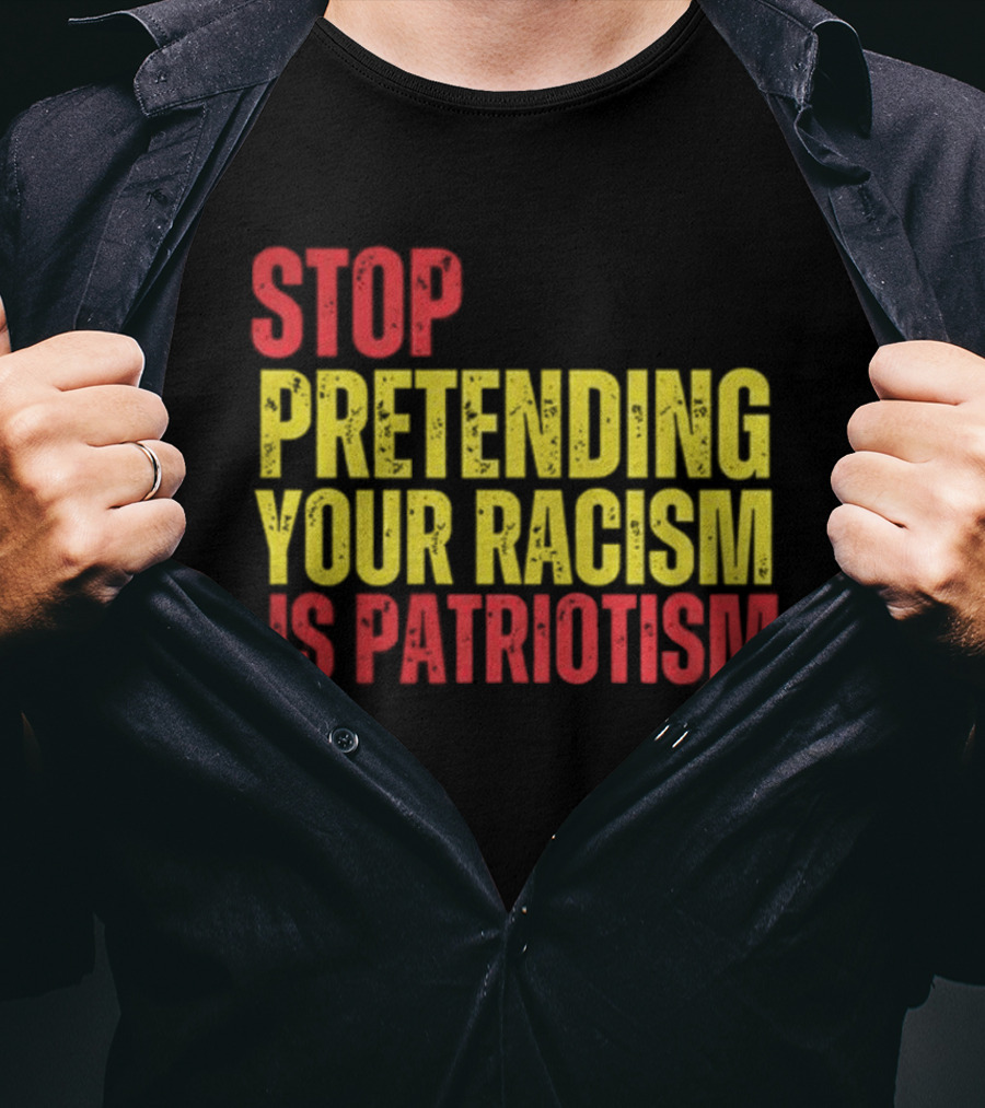 Stop Pretending Your Racism Is Patriotism Vote Kamala Harris T-Shirt