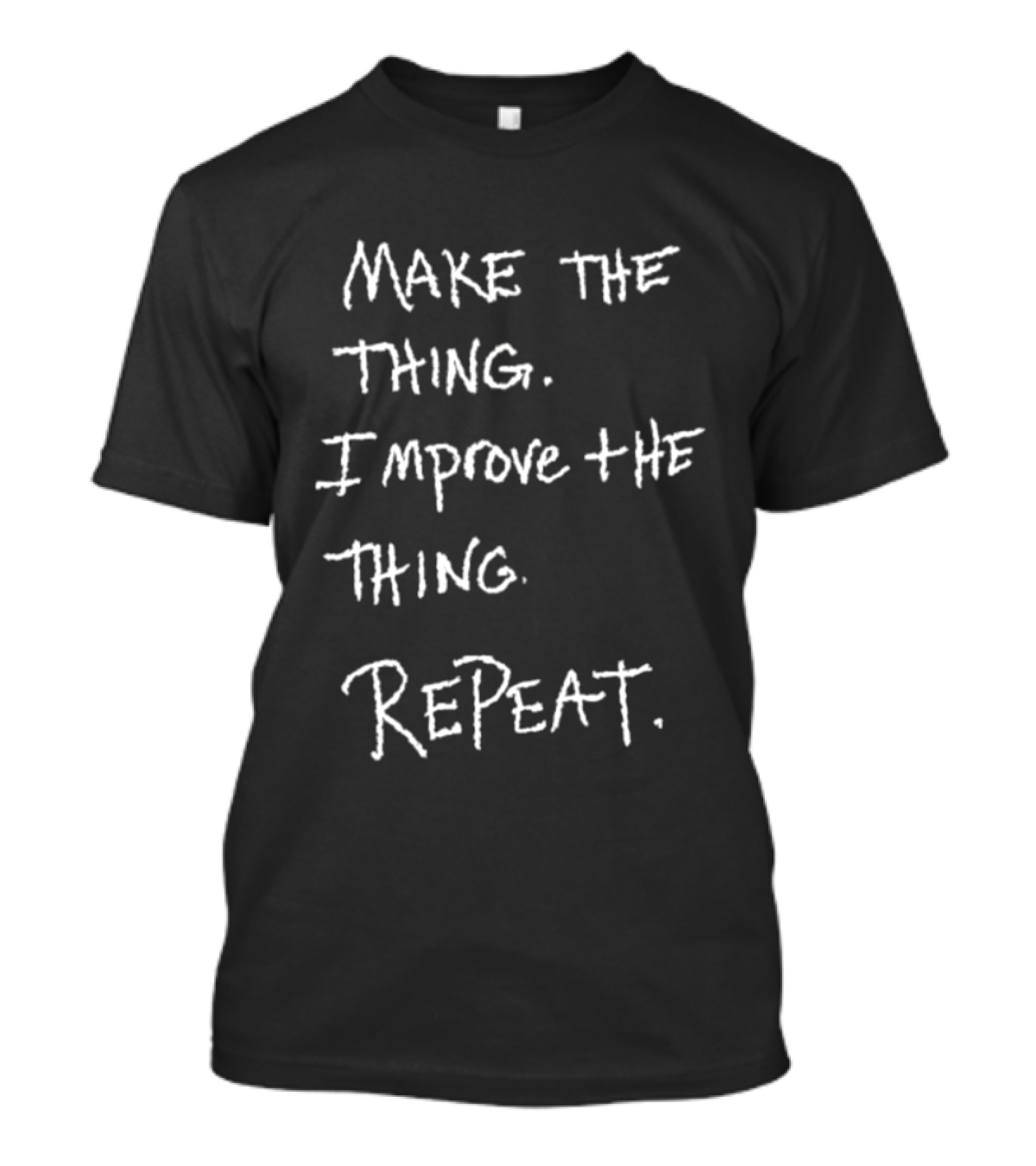 Make The Thing Improve The Thing Repeat Inspiring Creativity T-Shirt
