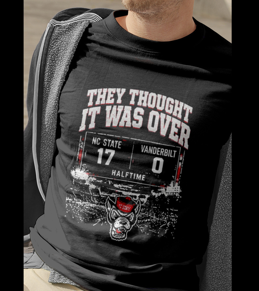 They Thought It Was Over NC State 17 Vanderbilt 0 Halftime Stadium Game Day T-Shirt