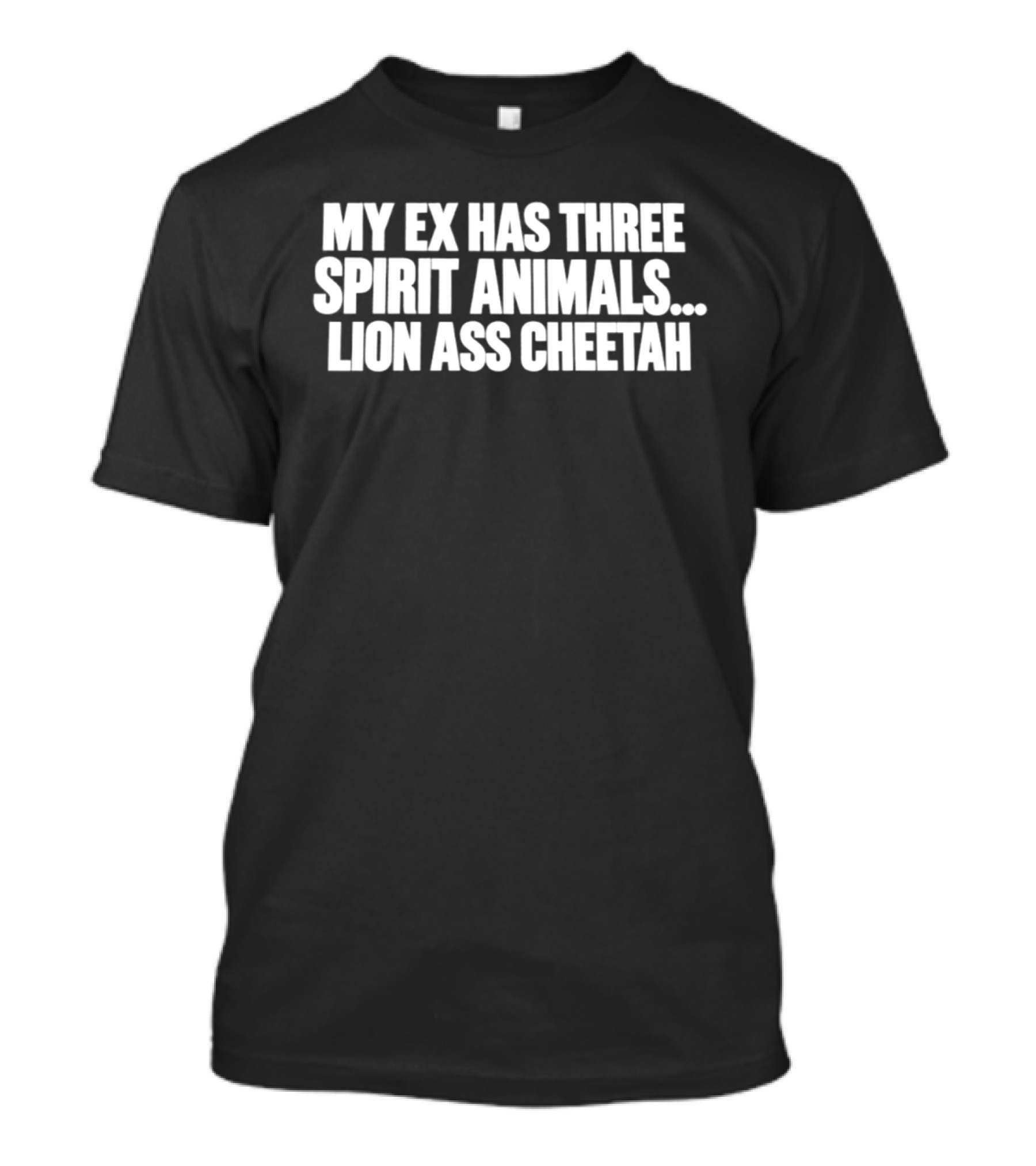 My Ex Has Three Spirit Animals Lion Ass Cheetah T-Shirt
