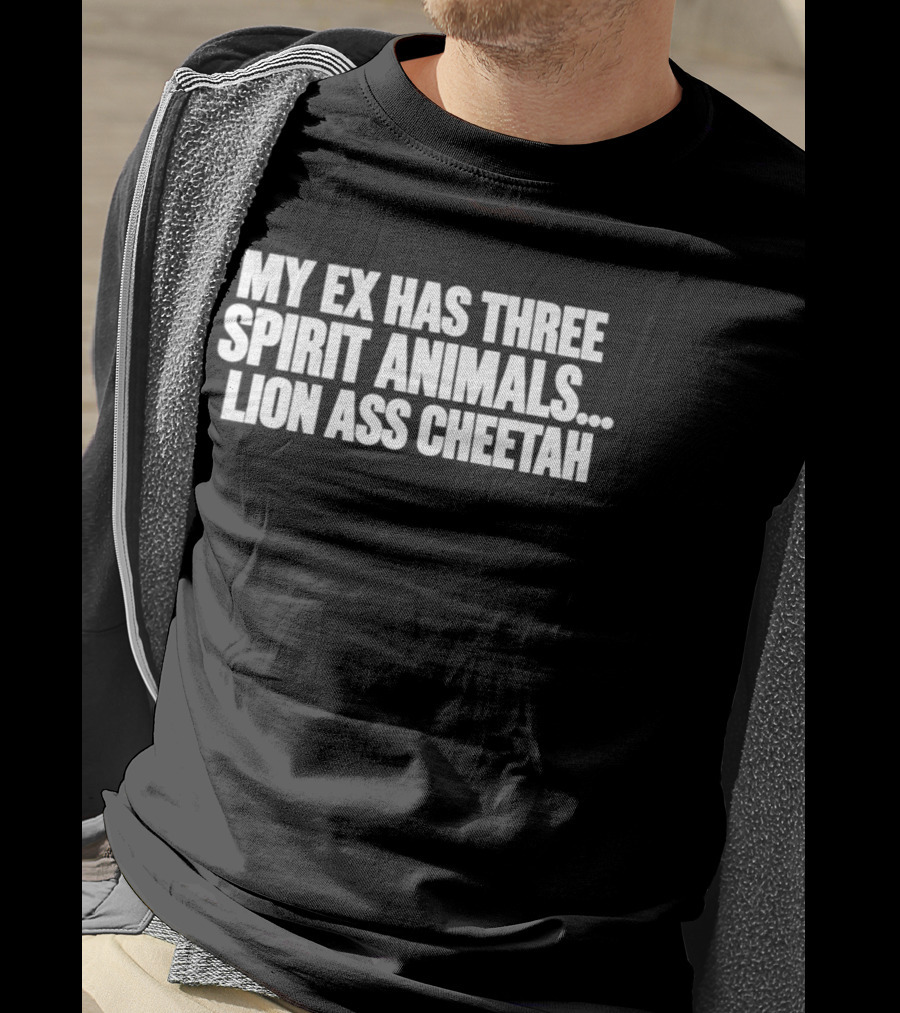 My Ex Has Three Spirit Animals Lion Ass Cheetah T-Shirt