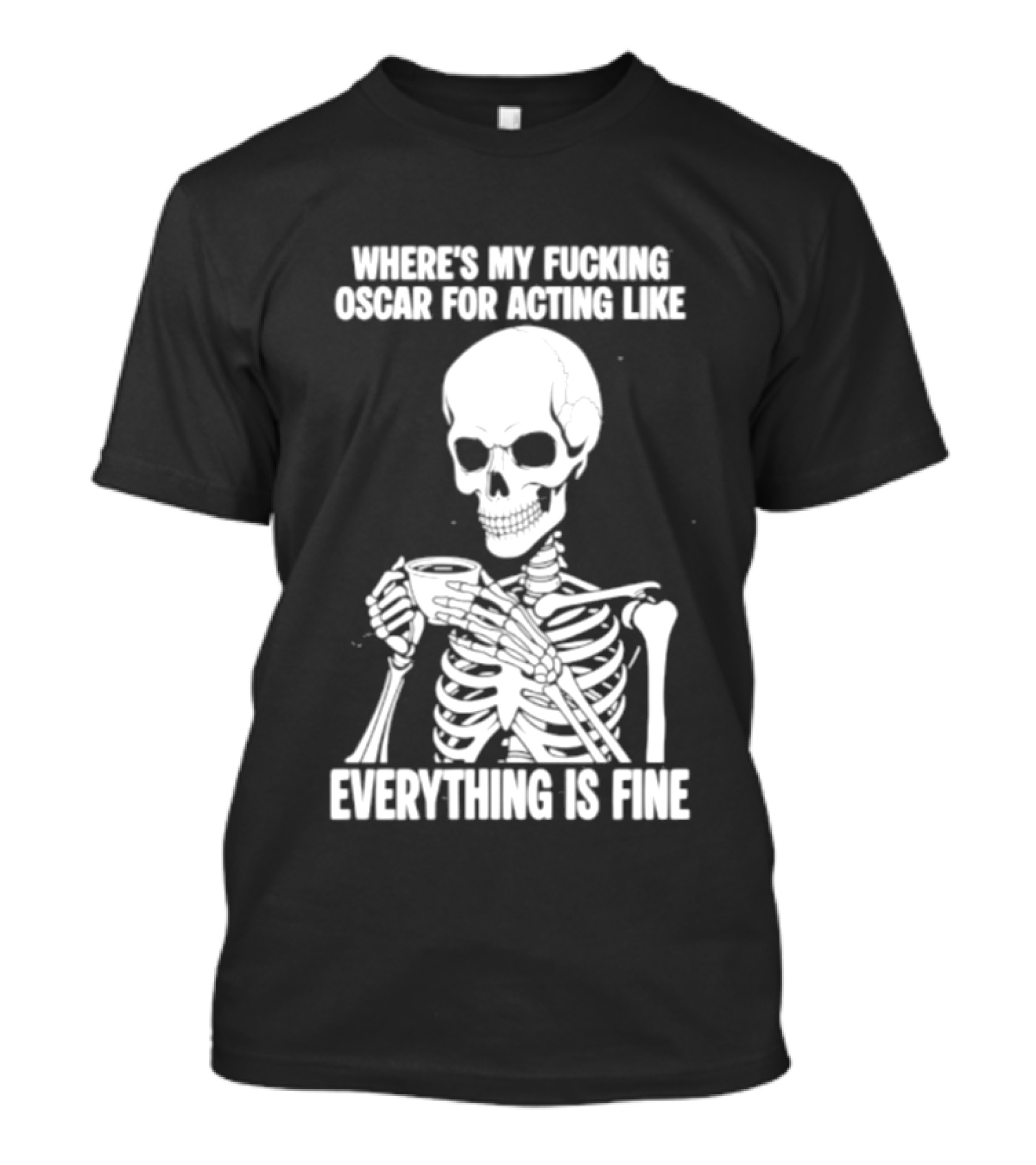 Where's My Fucking Oscar For Acting Like Everything Is Fine Skeleton T-Shirt