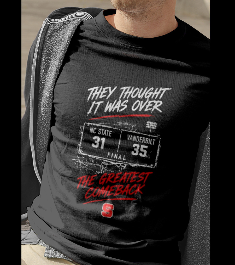 NC State Vs Vanderbilt They Thought It Was Over Final 31 35 The Greatest Comeback T-Shirt